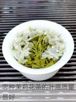 哪种茉莉花茶的叶底质量最好