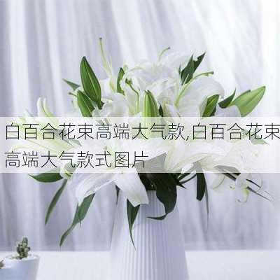 白百合花束高端大气款,白百合花束高端大气款式图片