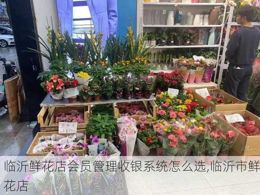 临沂鲜花店会员管理收银系统怎么选,临沂市鲜花店