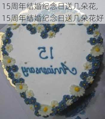 15周年结婚纪念日送几朵花,15周年结婚纪念日送几朵花好