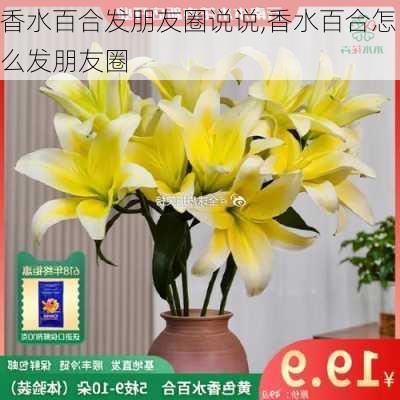 香水百合发朋友圈说说,香水百合怎么发朋友圈