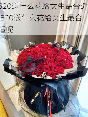 520送什么花给女生最合适,520送什么花给女生最合适呢