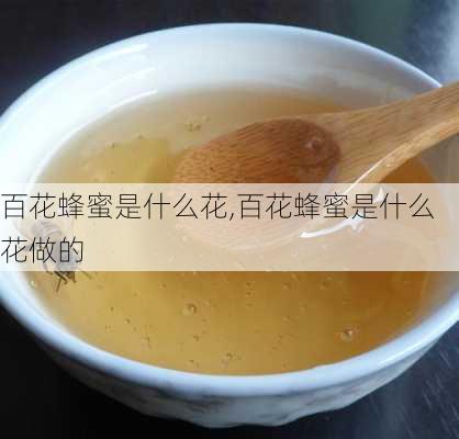 百花蜂蜜是什么花,百花蜂蜜是什么花做的