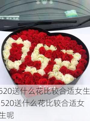 520送什么花比较合适女生,520送什么花比较合适女生呢