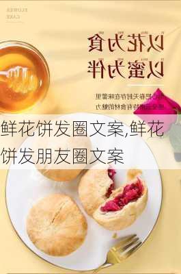 鲜花饼发圈文案,鲜花饼发朋友圈文案