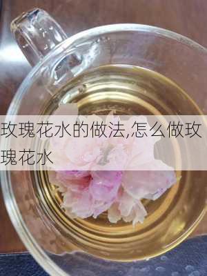 玫瑰花水的做法,怎么做玫瑰花水