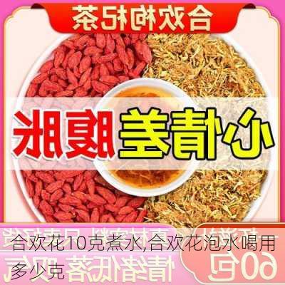 合欢花10克煮水,合欢花泡水喝用多少克