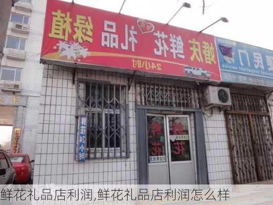 鲜花礼品店利润,鲜花礼品店利润怎么样