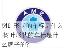 树叶形状的车标是什么,树叶形状的车标是什么牌子的?