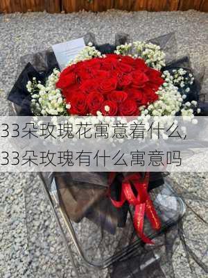 33朵玫瑰花寓意着什么,33朵玫瑰有什么寓意吗