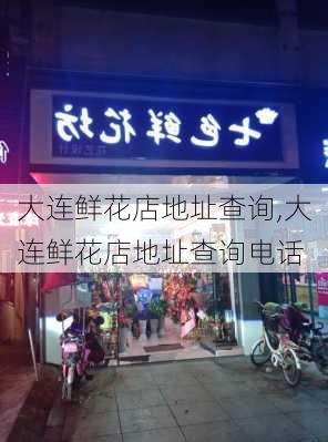 大连鲜花店地址查询,大连鲜花店地址查询电话