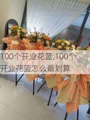 100个开业花篮,100个开业花篮怎么最划算