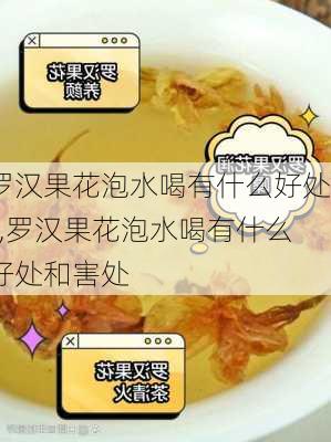 罗汉果花泡水喝有什么好处?,罗汉果花泡水喝有什么好处和害处