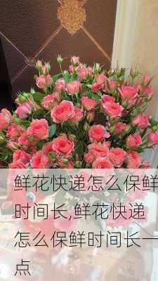 鲜花快递怎么保鲜时间长,鲜花快递怎么保鲜时间长一点