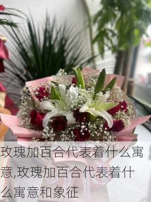 玫瑰加百合代表着什么寓意,玫瑰加百合代表着什么寓意和象征