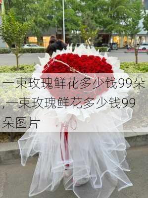 一束玫瑰鲜花多少钱99朵,一束玫瑰鲜花多少钱99朵图片